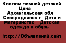 Костюм зимний детский › Цена ­ 1 000 - Архангельская обл., Северодвинск г. Дети и материнство » Детская одежда и обувь   